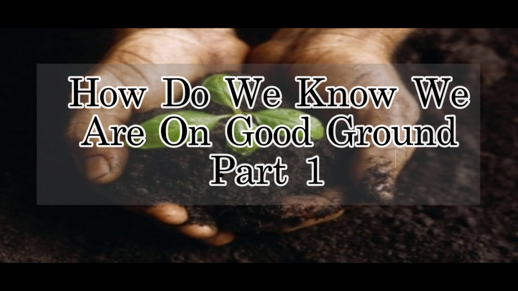 How Do We Know We Are On Good Ground