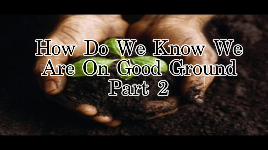 How Do We Know We Are On Good Ground Part 2