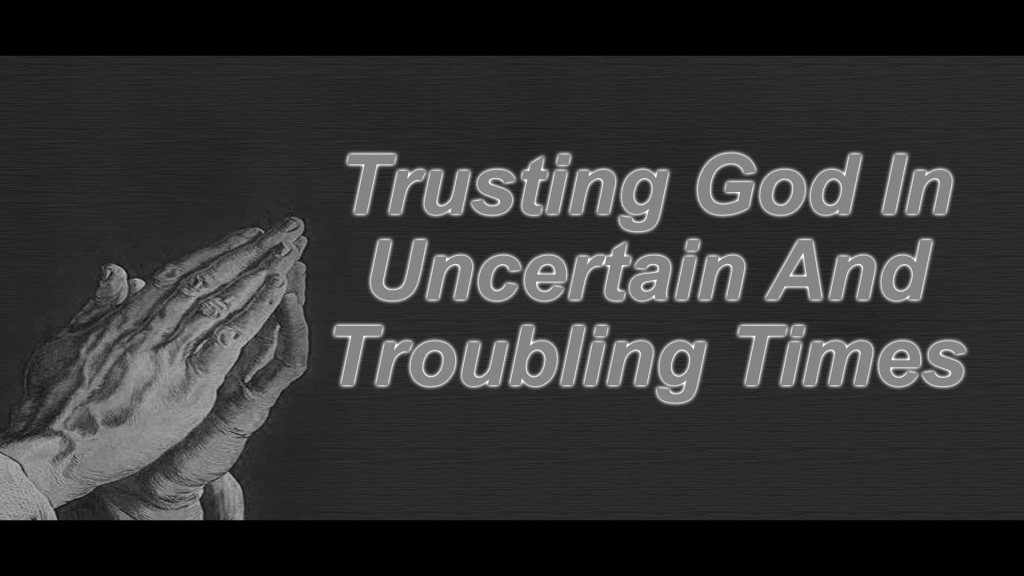Trusting God In Uncertain And Troubling Times