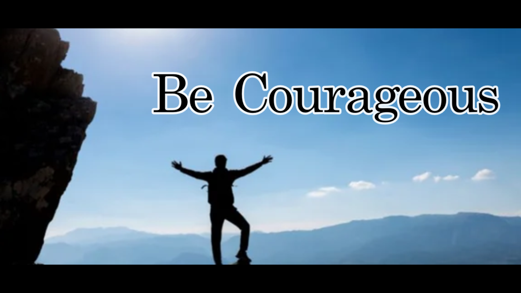 Be Courageous